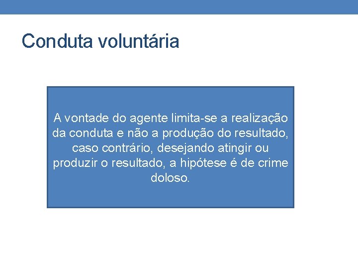 Conduta voluntária A vontade do agente limita-se a realização da conduta e não a