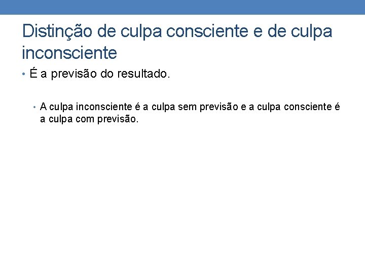 Distinção de culpa consciente e de culpa inconsciente • É a previsão do resultado.