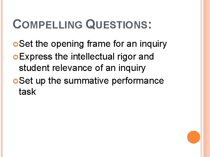 COMPELLING QUESTIONS: Set the opening frame for an inquiry Express the intellectual rigor and COMPELLING QUESTIONS: Set the opening frame for an inquiry Express the intellectual rigor and