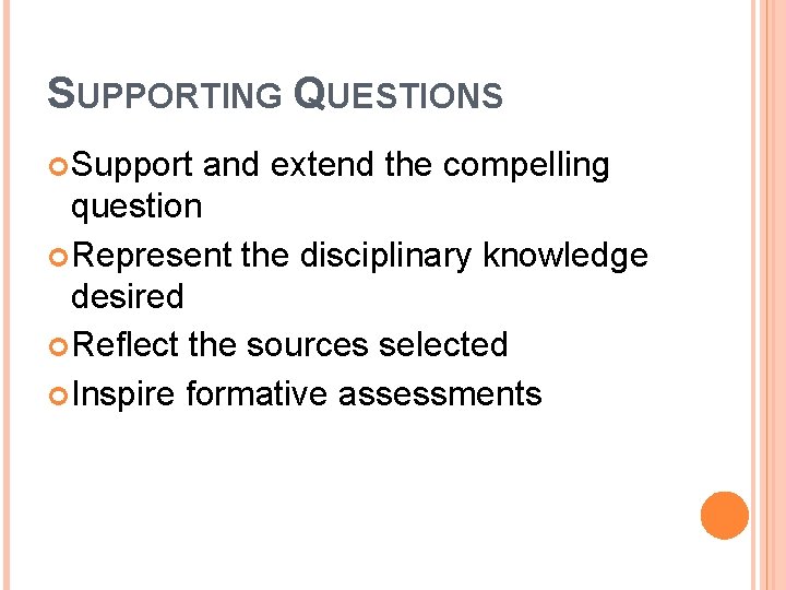 SUPPORTING QUESTIONS Support and extend the compelling question Represent the disciplinary knowledge desired Reflect SUPPORTING QUESTIONS Support and extend the compelling question Represent the disciplinary knowledge desired Reflect