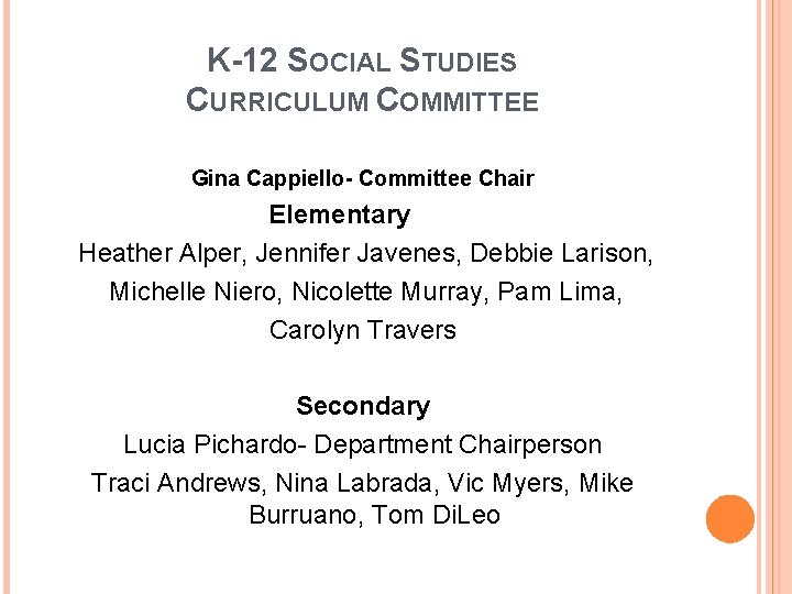 K-12 SOCIAL STUDIES CURRICULUM COMMITTEE Gina Cappiello- Committee Chair Elementary Heather Alper, Jennifer Javenes, K-12 SOCIAL STUDIES CURRICULUM COMMITTEE Gina Cappiello- Committee Chair Elementary Heather Alper, Jennifer Javenes,