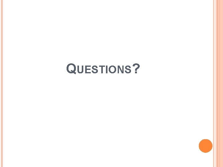 QUESTIONS? QUESTIONS?