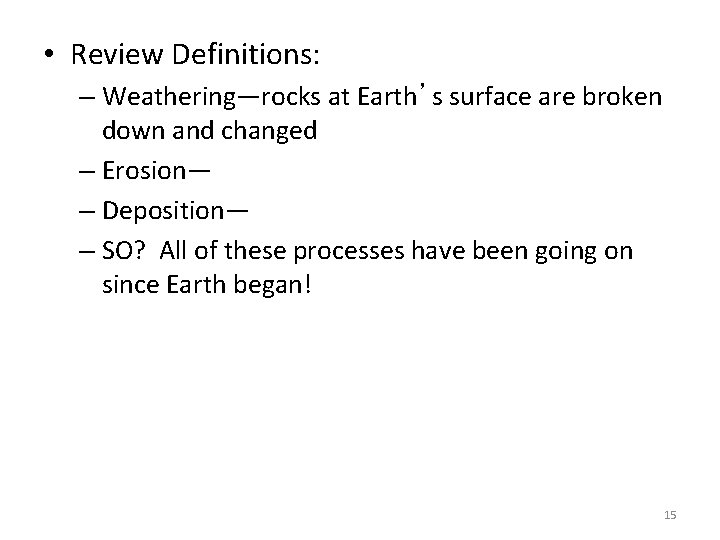  • Review Definitions: – Weathering—rocks at Earth’s surface are broken down and changed