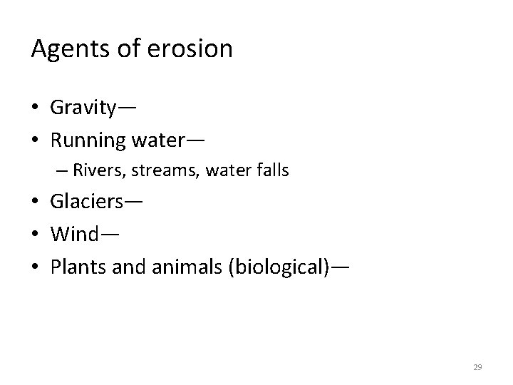 Agents of erosion • Gravity— • Running water— – Rivers, streams, water falls •