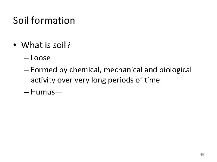 Soil formation • What is soil? – Loose – Formed by chemical, mechanical and