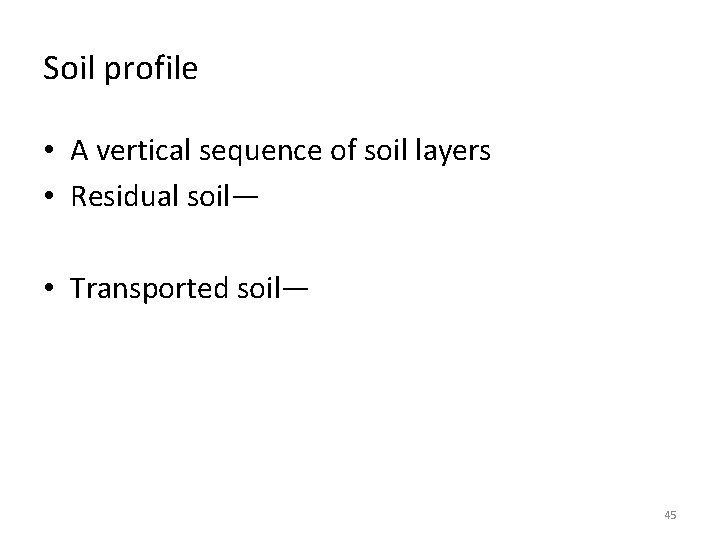 Soil profile • A vertical sequence of soil layers • Residual soil— • Transported