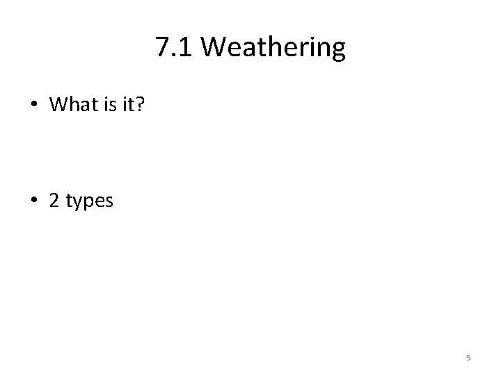 7. 1 Weathering • What is it? • 2 types 5 