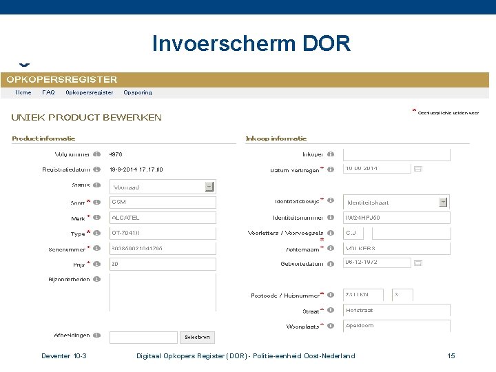 Invoerscherm DOR Deventer 10 -3 Digitaal Opkopers Register (DOR) - Politie-eenheid Oost-Nederland 15 