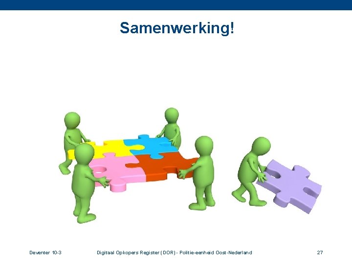 Samenwerking! Deventer 10 -3 Digitaal Opkopers Register (DOR) - Politie-eenheid Oost-Nederland 27 