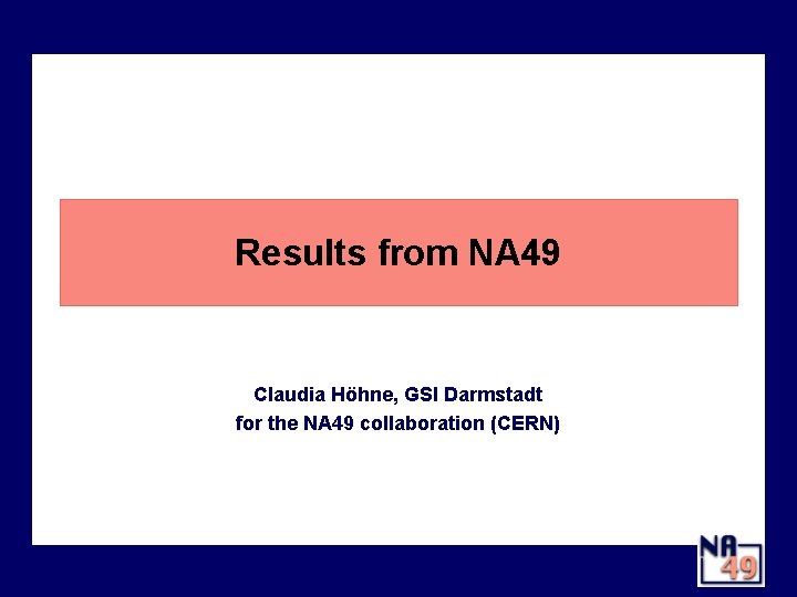 Results from NA 49 Claudia Höhne, GSI Darmstadt for the NA 49 collaboration (CERN)