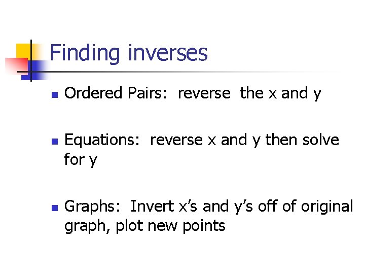 Finding inverses n n n Ordered Pairs: reverse the x and y Equations: reverse