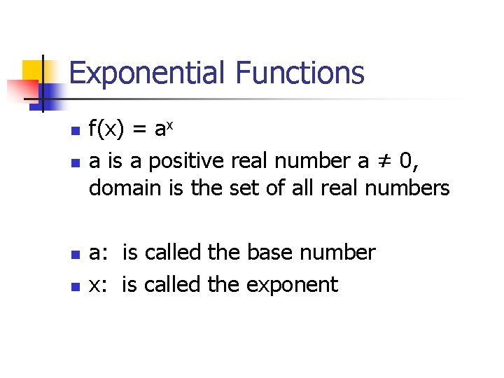 Exponential Functions n n f(x) = ax a is a positive real number a