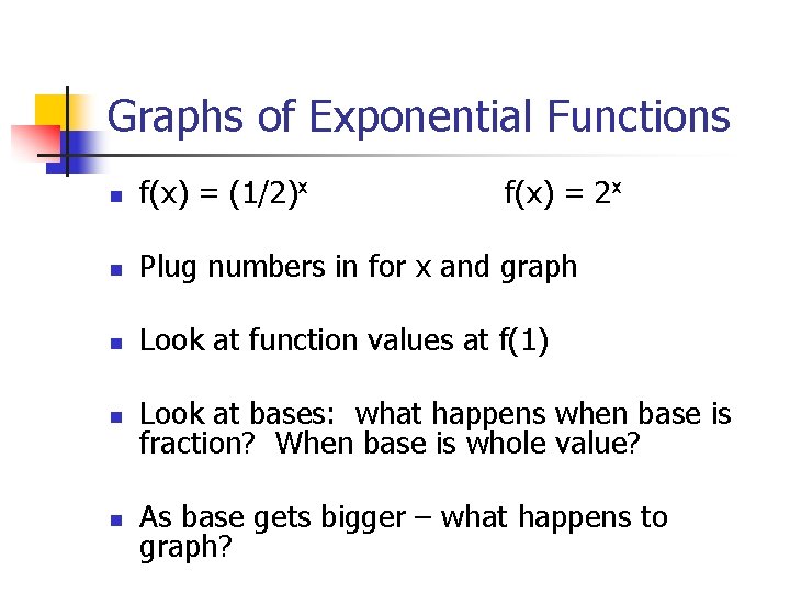 Graphs of Exponential Functions n f(x) = (1/2)x f(x) = 2 x n Plug