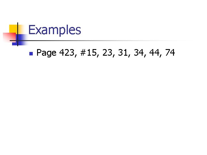 Examples n Page 423, #15, 23, 31, 34, 44, 74 