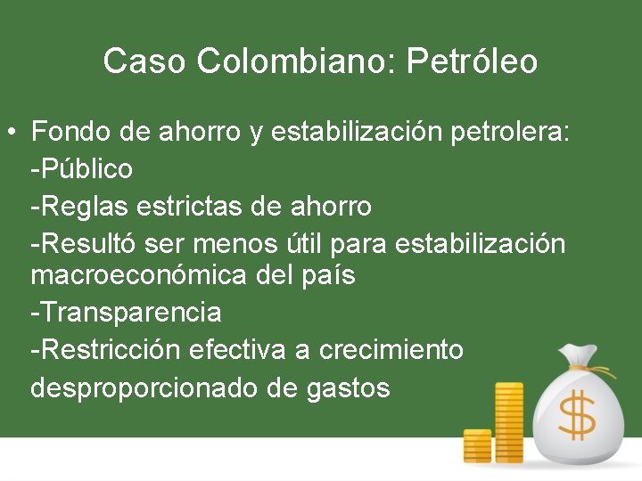 Caso Colombiano: Petróleo • Fondo de ahorro y estabilización petrolera: -Público -Reglas estrictas de