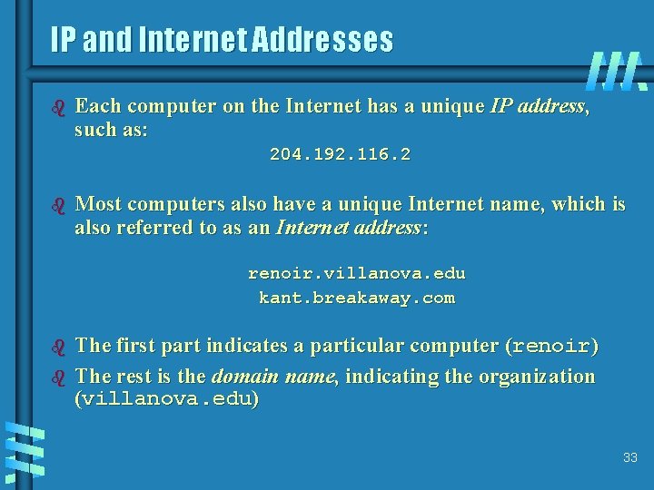 IP and Internet Addresses b Each computer on the Internet has a unique IP