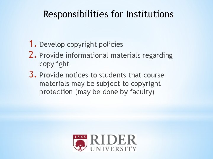 Responsibilities for Institutions 1. Develop copyright policies 2. Provide informational materials regarding copyright 3.