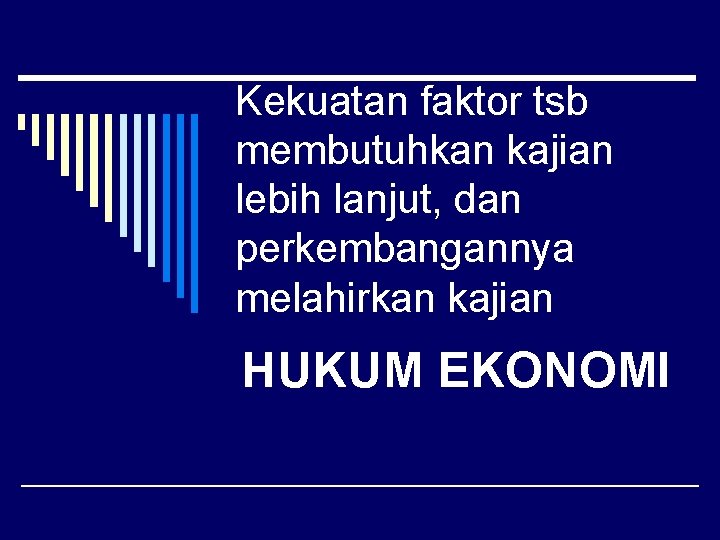 Kekuatan faktor tsb membutuhkan kajian lebih lanjut, dan perkembangannya melahirkan kajian HUKUM EKONOMI 