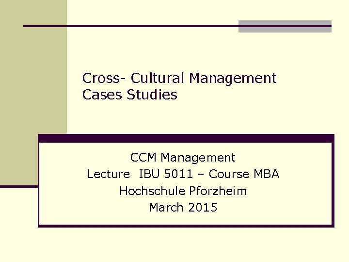 Cross- Cultural Management Cases Studies CCM Management Lecture IBU 5011 – Course MBA Hochschule