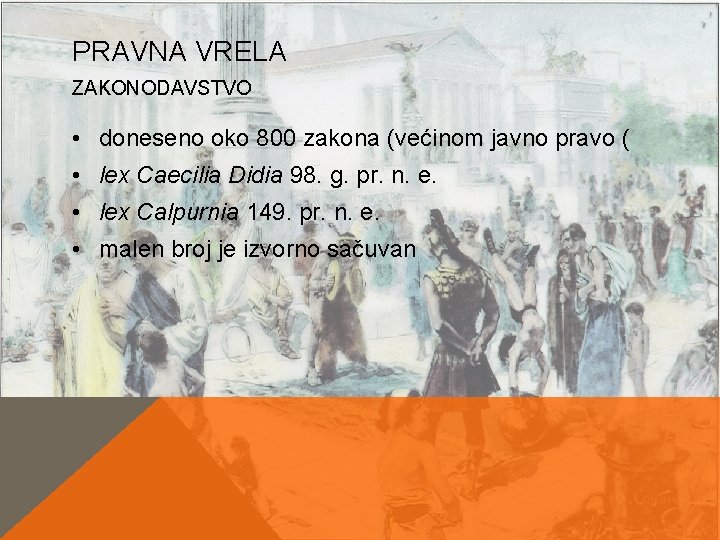 PRAVNA VRELA ZAKONODAVSTVO • doneseno oko 800 zakona (većinom javno pravo ( • lex PRAVNA VRELA ZAKONODAVSTVO • doneseno oko 800 zakona (većinom javno pravo ( • lex