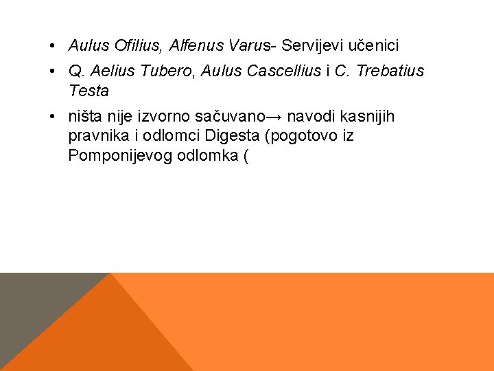 • Aulus Ofilius, Alfenus Varus- Servijevi učenici • Q. Aelius Tubero, Aulus Cascellius • Aulus Ofilius, Alfenus Varus- Servijevi učenici • Q. Aelius Tubero, Aulus Cascellius