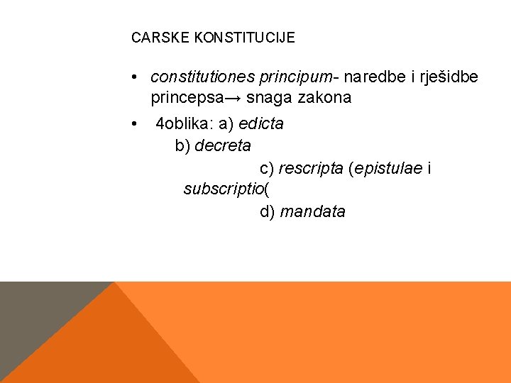 CARSKE KONSTITUCIJE • constitutiones principum- naredbe i rješidbe princepsa→ snaga zakona • 4 oblika: CARSKE KONSTITUCIJE • constitutiones principum- naredbe i rješidbe princepsa→ snaga zakona • 4 oblika:
