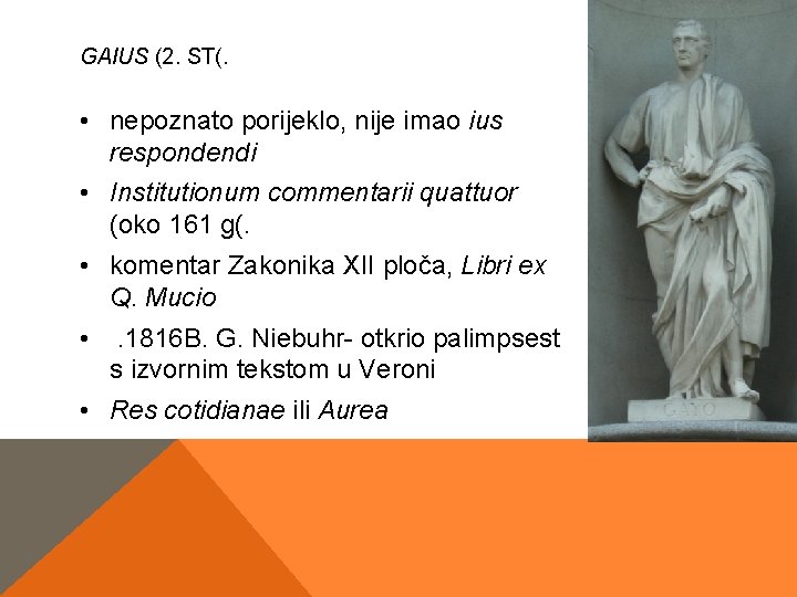 GAIUS (2. ST(. • nepoznato porijeklo, nije imao ius respondendi • Institutionum commentarii quattuor GAIUS (2. ST(. • nepoznato porijeklo, nije imao ius respondendi • Institutionum commentarii quattuor