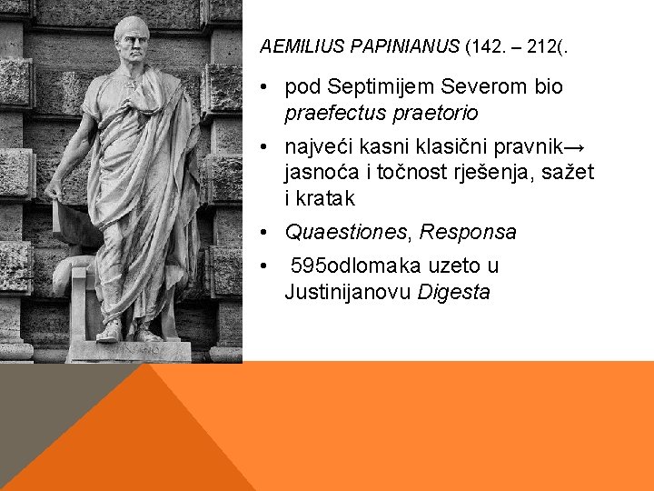 AEMILIUS PAPINIANUS (142. – 212(. • pod Septimijem Severom bio praefectus praetorio • najveći AEMILIUS PAPINIANUS (142. – 212(. • pod Septimijem Severom bio praefectus praetorio • najveći