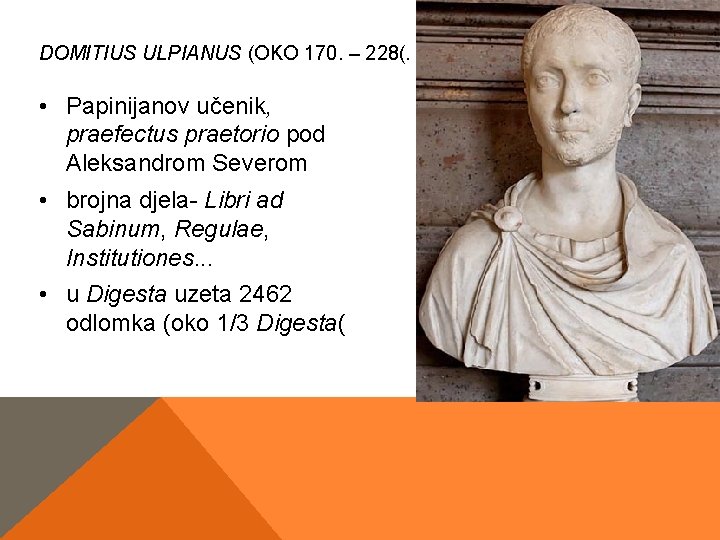 DOMITIUS ULPIANUS (OKO 170. – 228(. • Papinijanov učenik, praefectus praetorio pod Aleksandrom Severom DOMITIUS ULPIANUS (OKO 170. – 228(. • Papinijanov učenik, praefectus praetorio pod Aleksandrom Severom