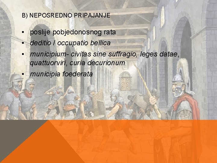 B) NEPOSREDNO PRIPAJANJE • poslije pobjedonosnog rata • deditio / occupatio bellica • municipium- B) NEPOSREDNO PRIPAJANJE • poslije pobjedonosnog rata • deditio / occupatio bellica • municipium-