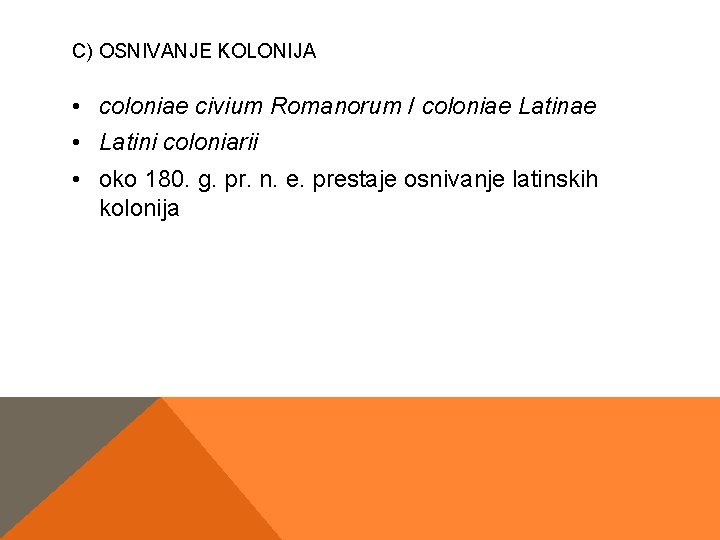 C) OSNIVANJE KOLONIJA • coloniae civium Romanorum / coloniae Latinae • Latini coloniarii • C) OSNIVANJE KOLONIJA • coloniae civium Romanorum / coloniae Latinae • Latini coloniarii •
