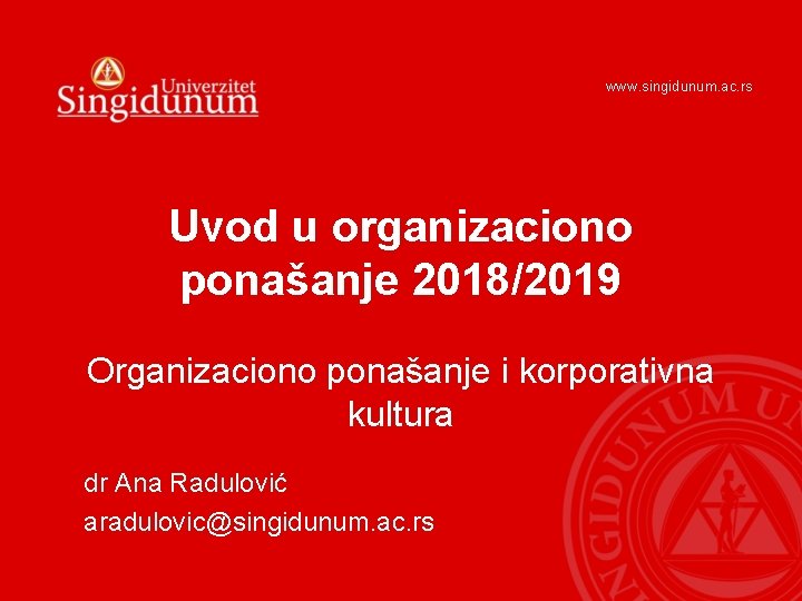 www. singidunum. ac. rs Uvod u organizaciono ponašanje 2018/2019 Organizaciono ponašanje i korporativna kultura
