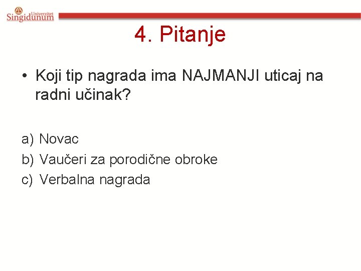 4. Pitanje • Koji tip nagrada ima NAJMANJI uticaj na radni učinak? a) Novac