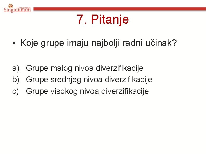 7. Pitanje • Koje grupe imaju najbolji radni učinak? a) Grupe malog nivoa diverzifikacije