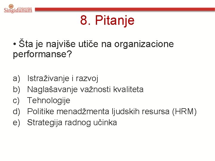 8. Pitanje • Šta je najviše utiče na organizacione performanse? a) b) c) d)