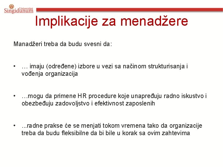 Implikacije za menadžere Manadžeri treba da budu svesni da: • … imaju (određene) izbore