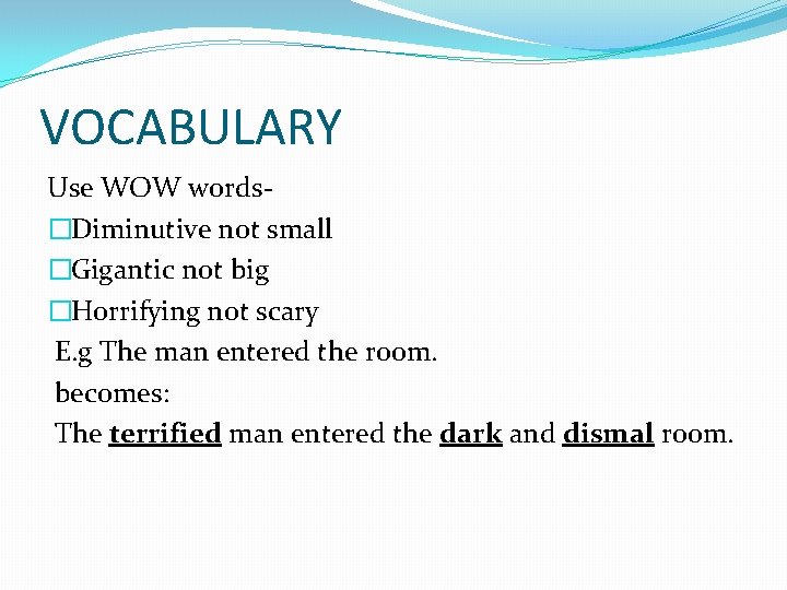 VOCABULARY Use WOW words�Diminutive not small �Gigantic not big �Horrifying not scary E. g