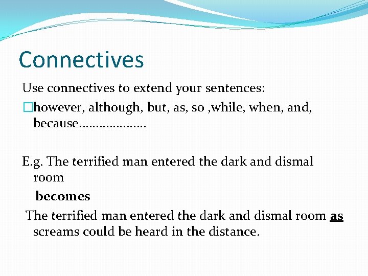 Connectives Use connectives to extend your sentences: �however, although, but, as, so , while,