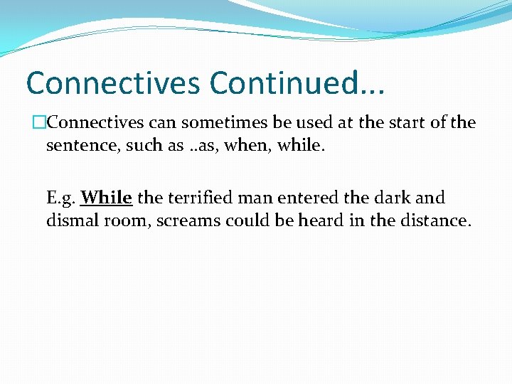 Connectives Continued. . . �Connectives can sometimes be used at the start of the