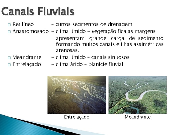 Canais Fluviais � � Retilíneo – curtos segmentos de drenagem Anastomosado - clima úmido