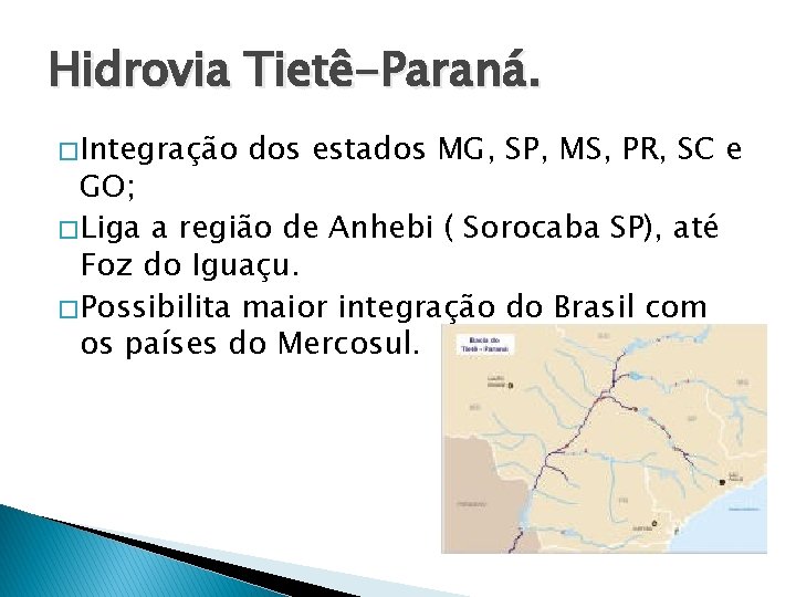 Hidrovia Tietê-Paraná. � Integração dos estados MG, SP, MS, PR, SC e GO; �