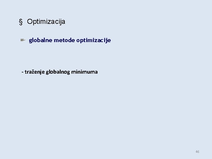 § Optimizacija globalne metode optimizacije - traženje globalnog minimuma 46 