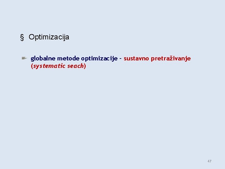 § Optimizacija globalne metode optimizacije – sustavno pretraživanje (systematic seach) 47 