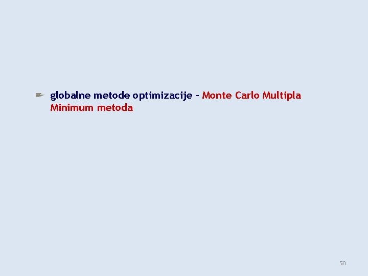 globalne metode optimizacije – Monte Carlo Multipla Minimum metoda 50 