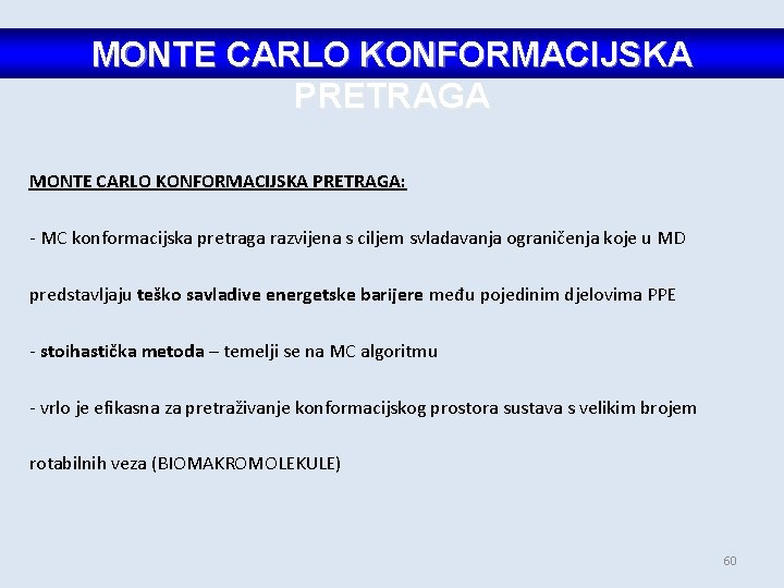 MONTE CARLO KONFORMACIJSKA PRETRAGA: - MC konformacijska pretraga razvijena s ciljem svladavanja ograničenja koje