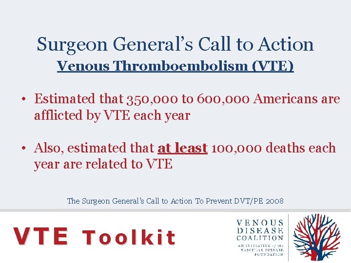 Surgeon General’s Call to Action Venous Thromboembolism (VTE) • Estimated that 350, 000 to