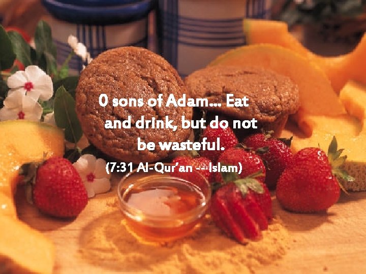 0 sons of Adam… Eat and drink, but do not be wasteful. (7: 31