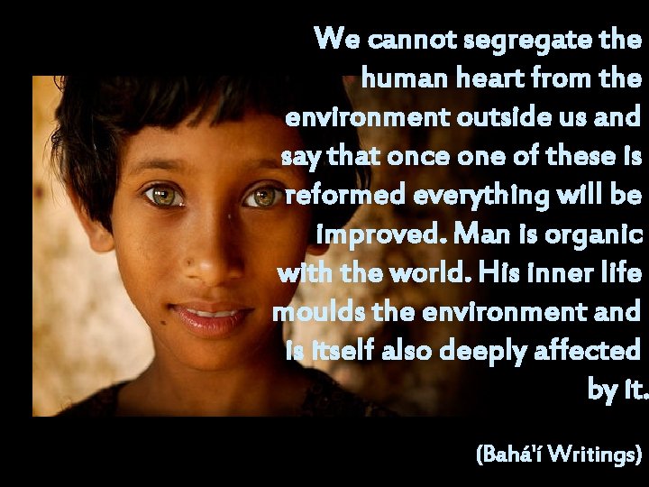 We cannot segregate the human heart from the environment outside us and say that