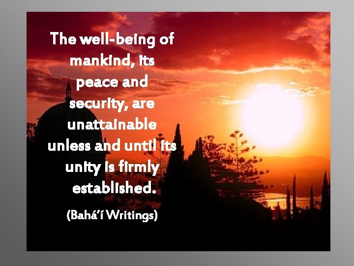 The well-being of mankind, its peace and security, are unattainable unless and until its