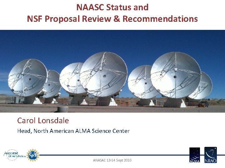 NAASC Status and NSF Proposal Review & Recommendations Carol Lonsdale Head, North American ALMA NAASC Status and NSF Proposal Review & Recommendations Carol Lonsdale Head, North American ALMA